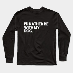 I'd Rather Be With My Dog Long Sleeve T-Shirt